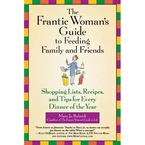 The Frantic Woman's Guide to Feeding Family and Friends: Shopping Lists, Recipes, and Tips for Every Dinner of the Year