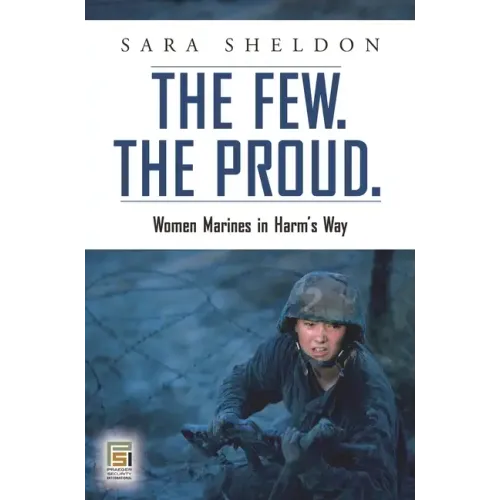 The Few. The Proud.: Women Marines in Harm's Way
