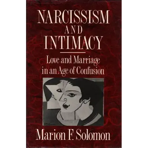 Narcissism and Intimacy: Love and Marriage in an Age of Confusion