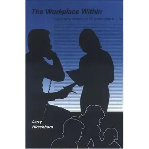 The Workplace Within: Psychodynamics of Organizational Life
