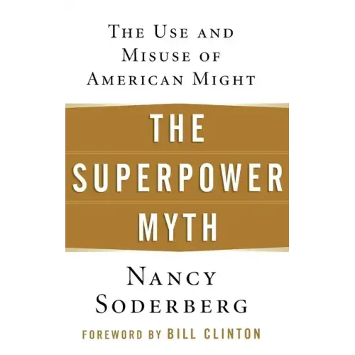 The Superpower Myth: The Use and Misuse of American Might