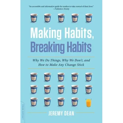 Making Habits, Breaking Habits: Why We Do Things, Why We Don't, and How to Make Any Change Stick
