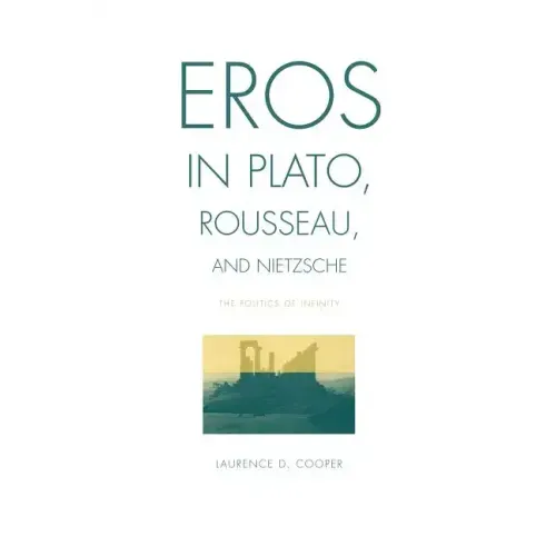 Eros in Plato, Rousseau, and Nietzsche: The Politics of Infinity