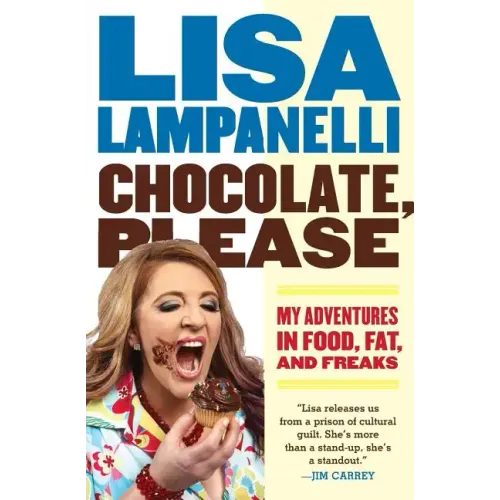 Chocolate, Please: My Adventures in Food, Fat, and Freaks