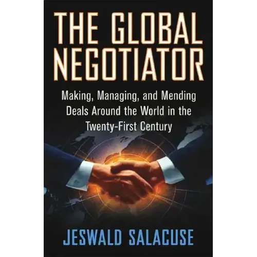 The Global Negotiator: Making, Managing and Mending Deals Around the World in the Twenty-First Century