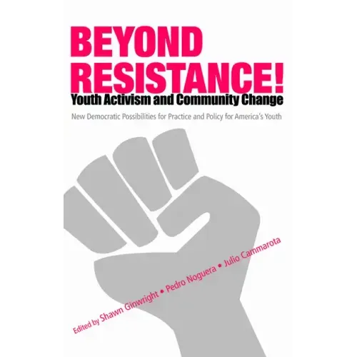Beyond Resistance! Youth Activism and Community Change: New Democratic Possibilities for Practice and Policy for America's Youth