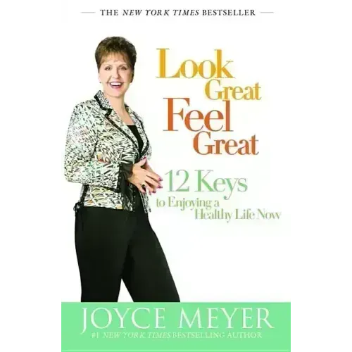 Look Great, Feel Great: 12 Keys to Enjoying a Healthy Life Now