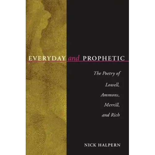 Everyday and Prophetic: Poetry of Lowell, Ammons, Merrill, and Rich