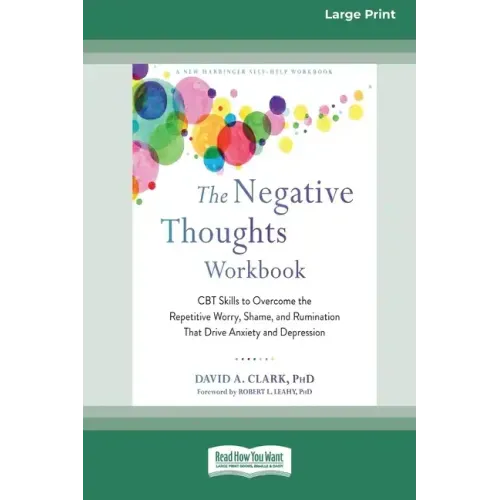 The Negative Thoughts Workbook: CBT Skills to Overcome the Repetitive Worry, Shame, and Rumination That Drive Anxiety and Depression [16pt Large Print