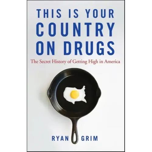 This Is Your Country on Drugs: The Secret History of Getting High in America