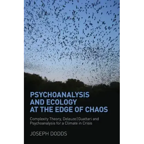 Psychoanalysis and Ecology at the Edge of Chaos: Complexity Theory, Deleuze, Guattari and Psychoanalysis for a Climate in Crisis