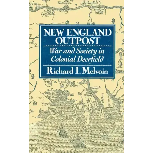 New England Outpost: War and Society in Colonial Deerfield