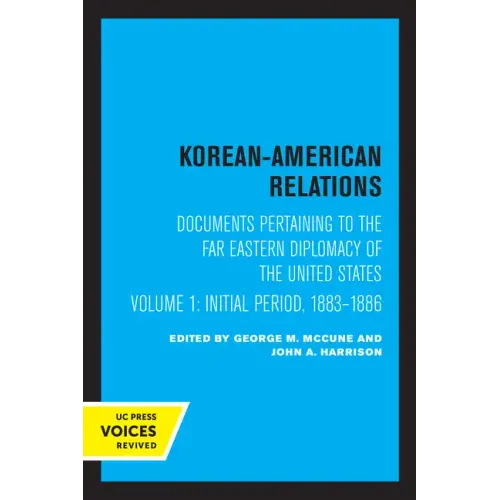 Korean-American Relations: Documents Pertaining to the Far Eastern Diplomacy of the United States, Volume 1, the Initial Period, 1883-1886 Volume 1