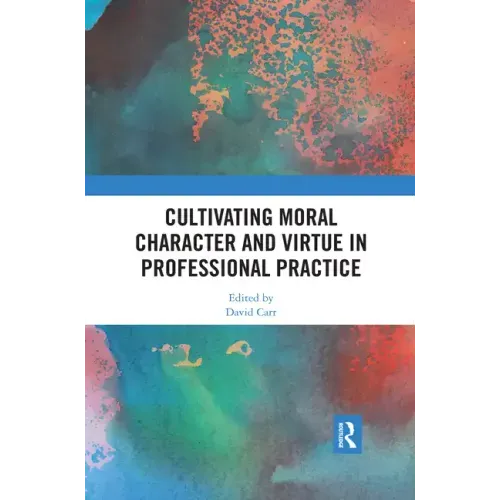 Cultivating Moral Character and Virtue in Professional Practice