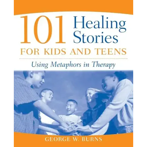 101 Healing Stories for Kids and Teens: Using Metaphors in Therapy