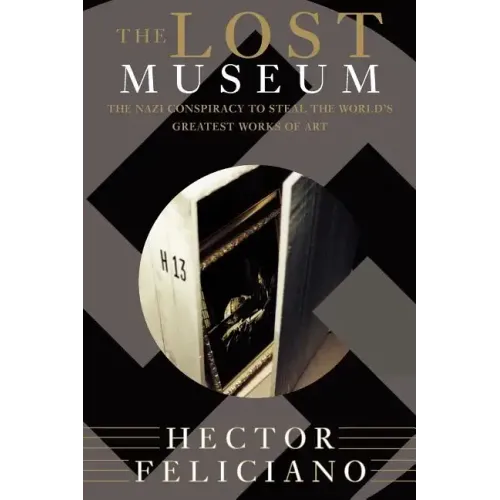 The Lost Museum: The Nazi Conspiracy to Steal the World's Greatest Works of Art