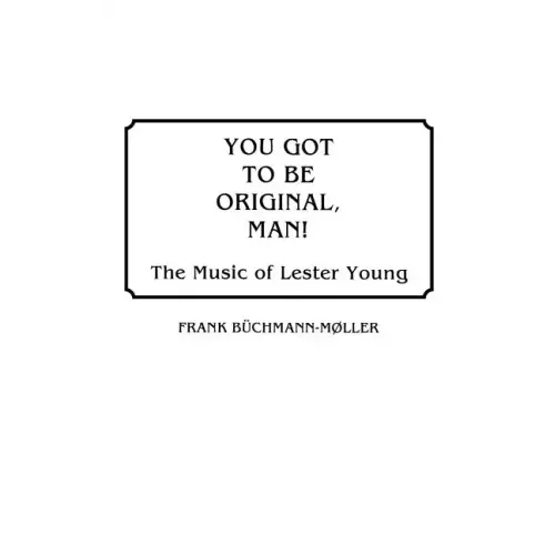 You Got to Be Original, Man! The Music of Lester Young