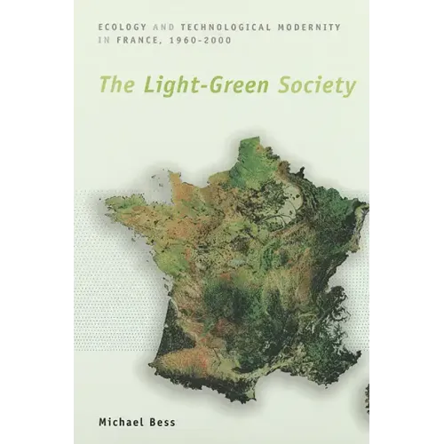 The Light-Green Society: Ecology and Technological Modernity in France, 1960-2000