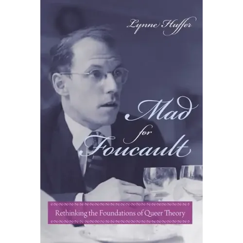 Mad for Foucault: Rethinking the Foundations of Queer Theory