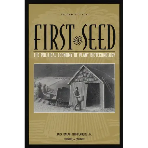 First the Seed: The Political Economy of Plant Biotechnology
