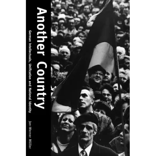Another Country: German Intellectuals, Unification, and National Identity