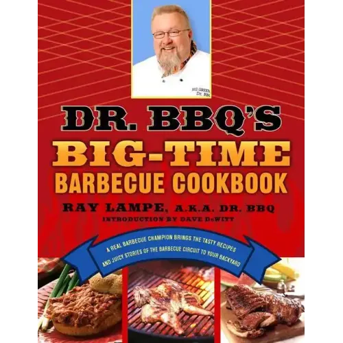 Dr. BBQ's Big-Time Barbecue Cookbook: A Real Barbecue Champion Brings the Tasty Recipes and Juicy Stories of the Barbecue Circuit to Your Backyard