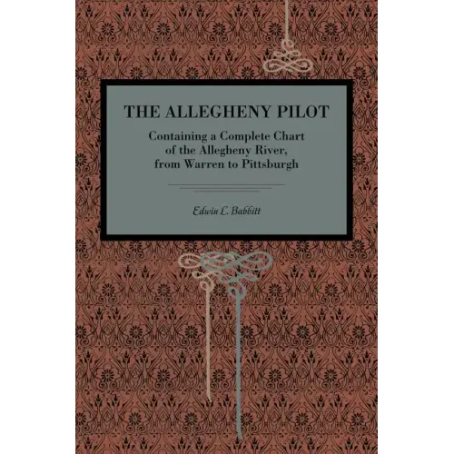 The Allegheny Pilot: Containing a Complete Chart of the Allegheny River, from Warren to Pittsburgh