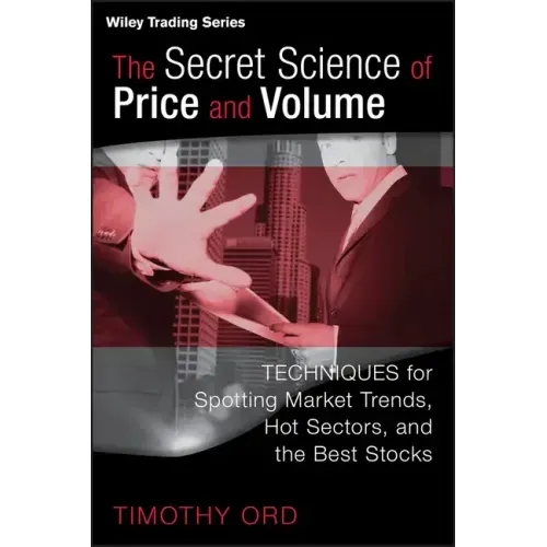 The Secret Science of Price and Volume: Techniques for Spotting Market Trends, Hot Sectors, and the Best Stocks