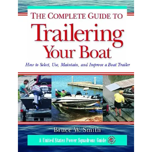 The Complete Guide to Trailering Your Boat: How to Select, Use, Maintain, and Improve Boat Trailers