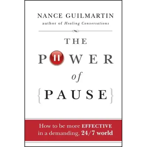The Power of Pause: How to Be More Effective in a Demanding, 24/7 World
