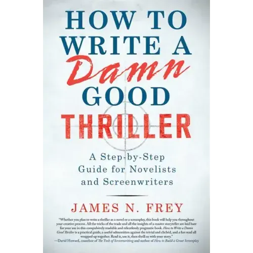 How to Write a Damn Good Thriller: A Step-By-Step Guide for Novelists and Screenwriters
