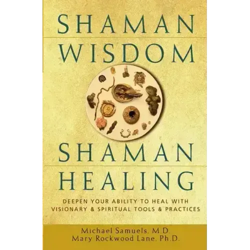 Shaman Wisdom, Shaman Healing: Deepen Your Ability to Heal with Visionary and Spiritual Tools and Practices