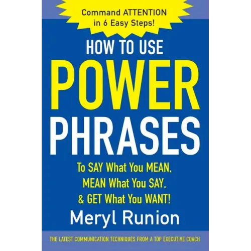 How to Use Power Phrases to Say What You Mean, Mean What You Say, & Get What You Want
