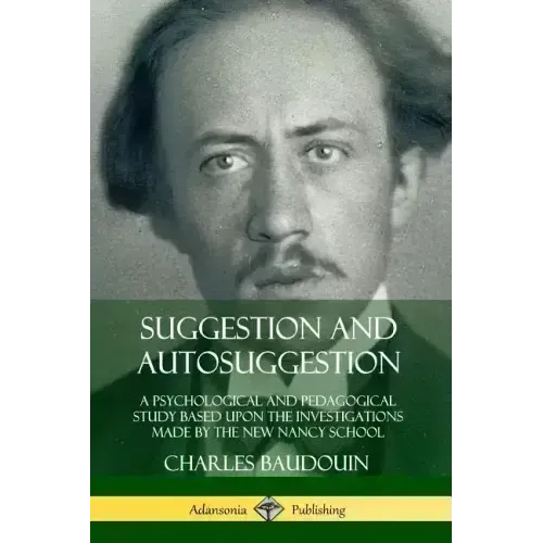 Suggestion and Autosuggestion: A Psychological and Pedagogical Study Based Upon the Investigations Made by the New Nancy School