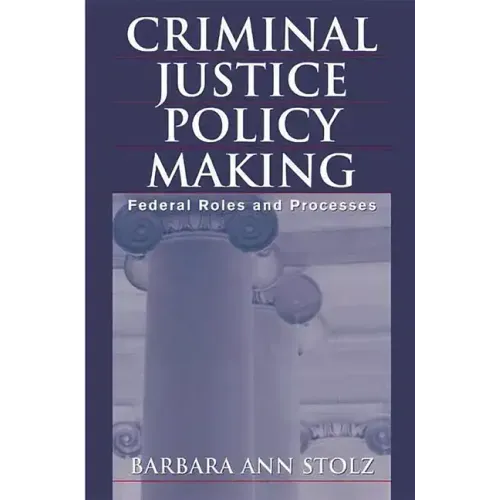 Criminal Justice Policy Making: Federal Roles and Processes