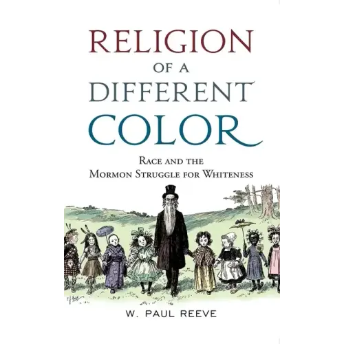 Religion of a Different Color: Race and the Mormon Struggle for Whiteness