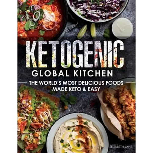 Ketogenic Global Kitchen: The World's Most Delicious Foods Made Keto & Easy