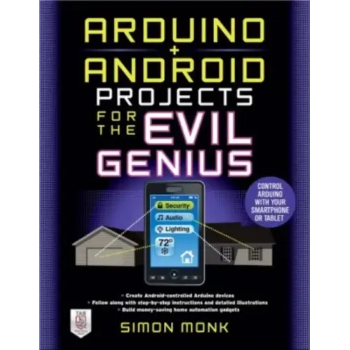 Arduino + Android Projects for the Evil Genius: Control Arduino with Your Smartphone or Tablet