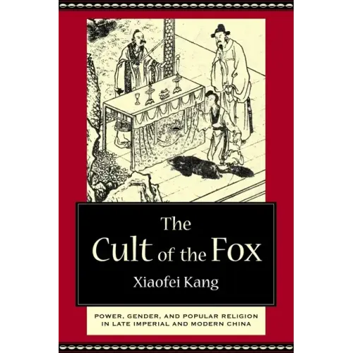 The Cult of the Fox: Power, Gender, and Popular Religion in Late Imperial and Modern China