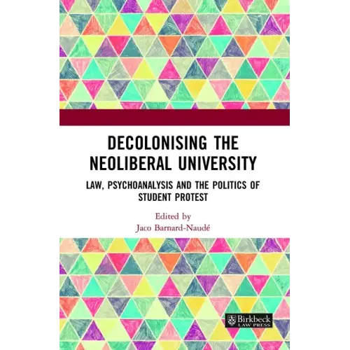 Decolonising the Neoliberal University: Law, Psychoanalysis and the Politics of Student Protest