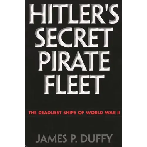 Hitler's Secret Pirate Fleet: The Deadliest Ships of World War II