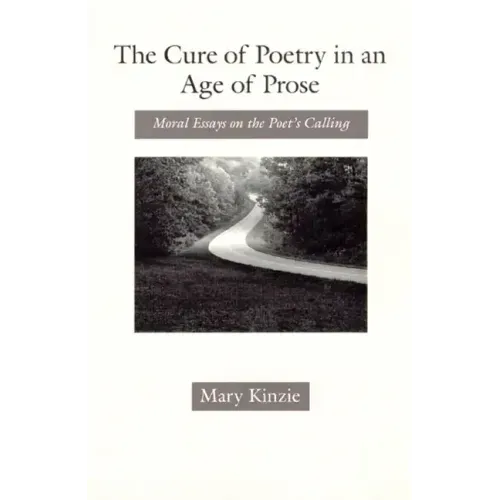 The Cure of Poetry in an Age of Prose: Moral Essays on the Poet's Calling