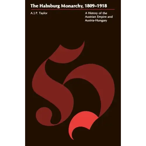 The Habsburg Monarchy, 1809-1918: A History of the Austrian Empire and Austria-Hungary