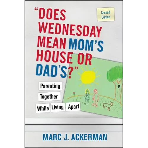 Does Wednesday Mean Mom's House or Dad's? Parenting Together While Living Apart