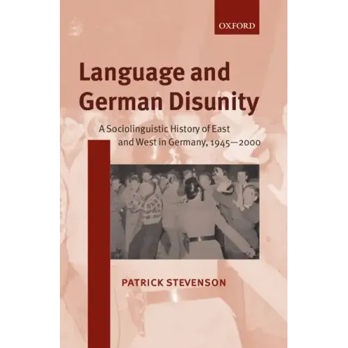 Language and German Disunity: A Sociolinguistic History of East and West in Germany, 1945-2000