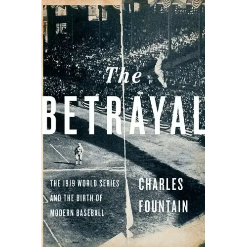 Betrayal: The 1919 World Series and the Birth of Modern Baseball