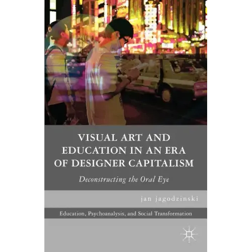 Visual Art and Education in an Era of Designer Capitalism: Deconstructing the Oral Eye