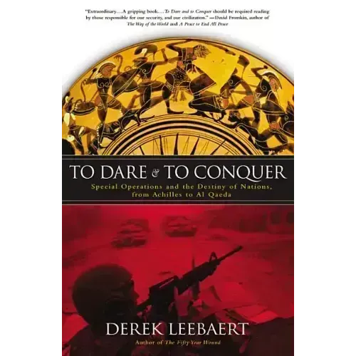 To Dare and to Conquer: Special Operations and the Destiny of Nations, from Achilles to Al Qaeda