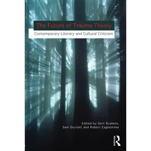 The Future of Trauma Theory: Contemporary Literary and Cultural Criticism