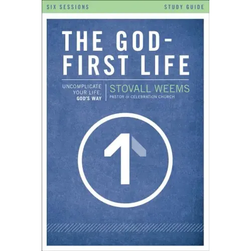 The God-First Life, Study Guide: Uncomplicate Your Life, God's Way